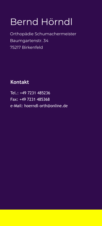 Bernd Hörndl Orthopädie Schumachermeister Baumgartenstr. 34 75217 Birkenfeld  Kontakt Tel.: +49 7231 485236 Fax: +49 7231 485368 e-Mail: hoerndl-orth@online.de