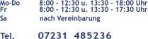 Mo-Do	      8:00 - 12:30 u. 13:30 - 18:00 Uhr Fr	      8:00 - 12:30 u. 13:30 - 17:30 Uhr       Sa                 nach Vereinbarung Tel.         07231  485236
